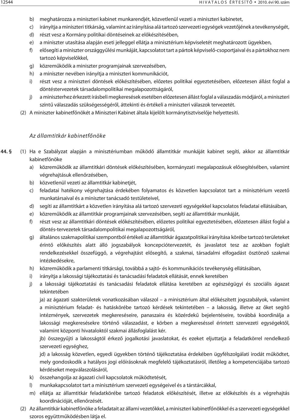 tevékenységét, d) részt vesz a Kormány politikai döntéseinek az elõkészítésében, e) a miniszter utasítása alapján eseti jelleggel ellátja a minisztérium képviseletét meghatározott ügyekben, f)