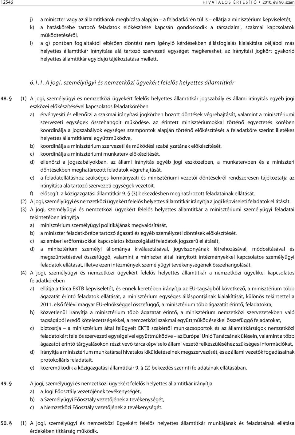 társadalmi, szakmai kapcsolatok mûködtetésérõl, l) a g) pontban foglaltaktól eltérõen döntést nem igénylõ kérdésekben állásfoglalás kialakítása céljából más a alá tartozó szervezeti egységet