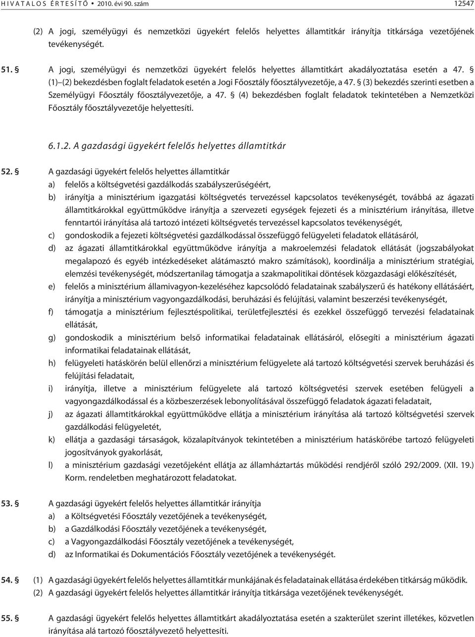 (3) bekezdés szerinti esetben a Személyügyi Fõosztály fõosztályvezetõje, a 47. (4) bekezdésben foglalt feladatok a Nemzetközi Fõosztály fõosztályvezetõje helyettesíti. 6.1.2.