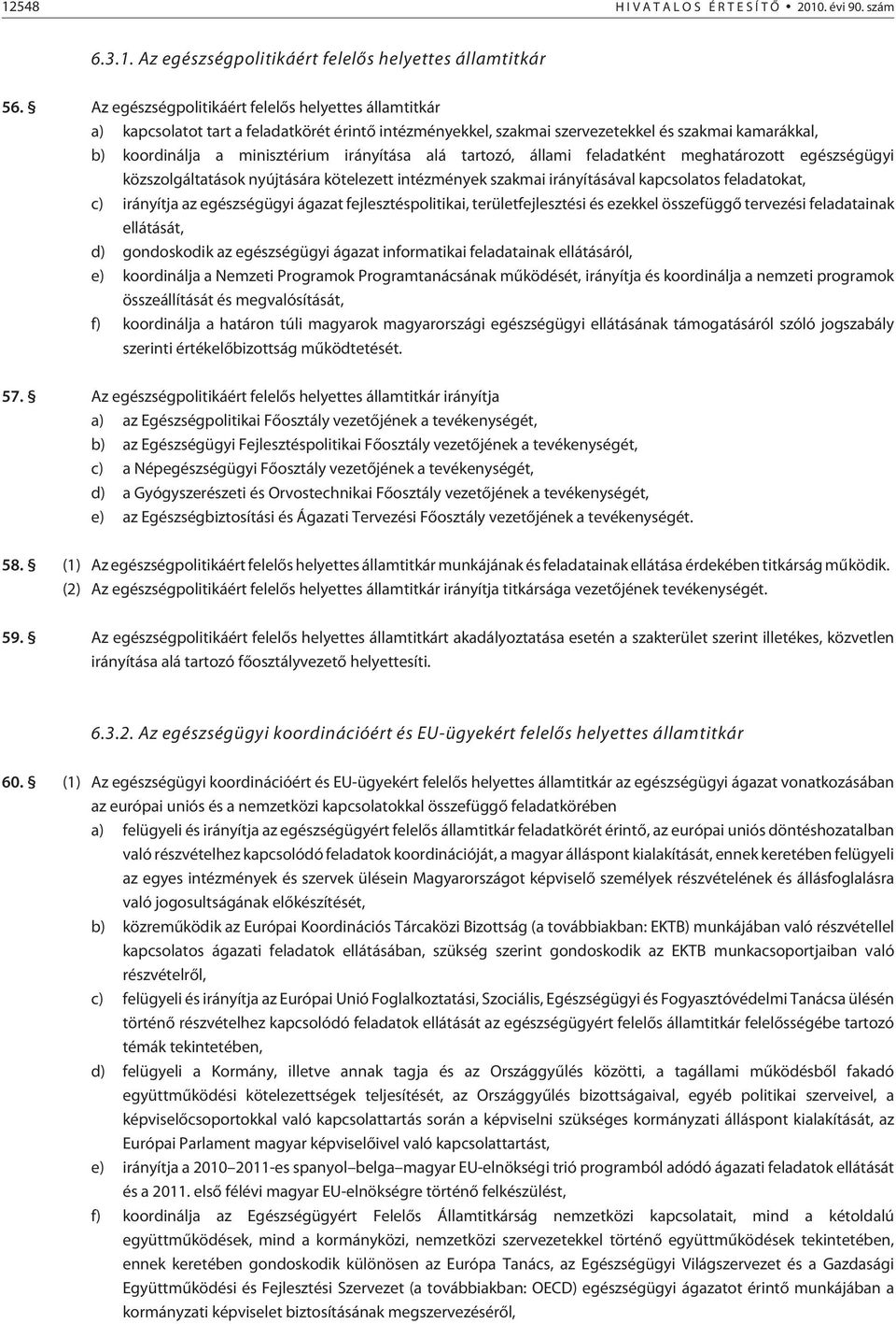 meghatározott egészségügyi közszolgáltatások nyújtására kötelezett intézmények szakmai ával kapcsolatos feladatokat, c) irányítja az egészségügyi ágazat fejlesztéspolitikai, területfejlesztési és