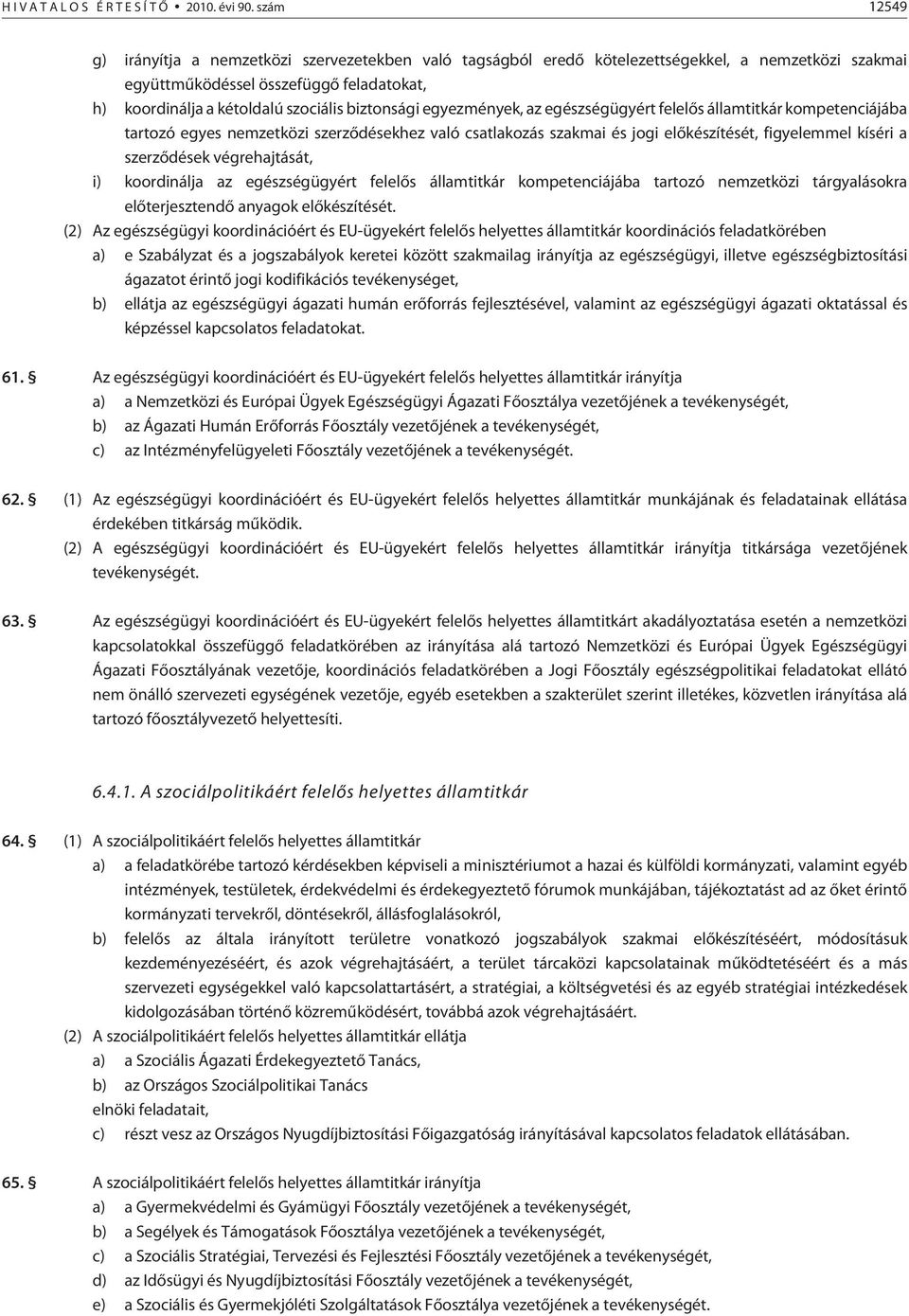 biztonsági egyezmények, az egészségügyért felelõs államtitkár kompetenciájába tartozó egyes nemzetközi szerzõdésekhez való csatlakozás szakmai és jogi elõkészítését, figyelemmel kíséri a szerzõdések