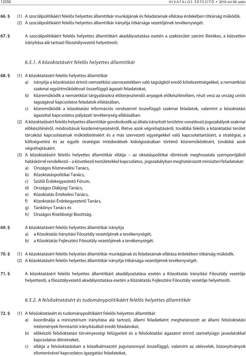 A szociálpolitikáért felelõs t akadályoztatása esetén a szakterület szerint illetékes, a közvetlen a alá tartozó fõosztályvezetõ helyettesíti. 6.5.1. A közoktatásért felelõs 68.