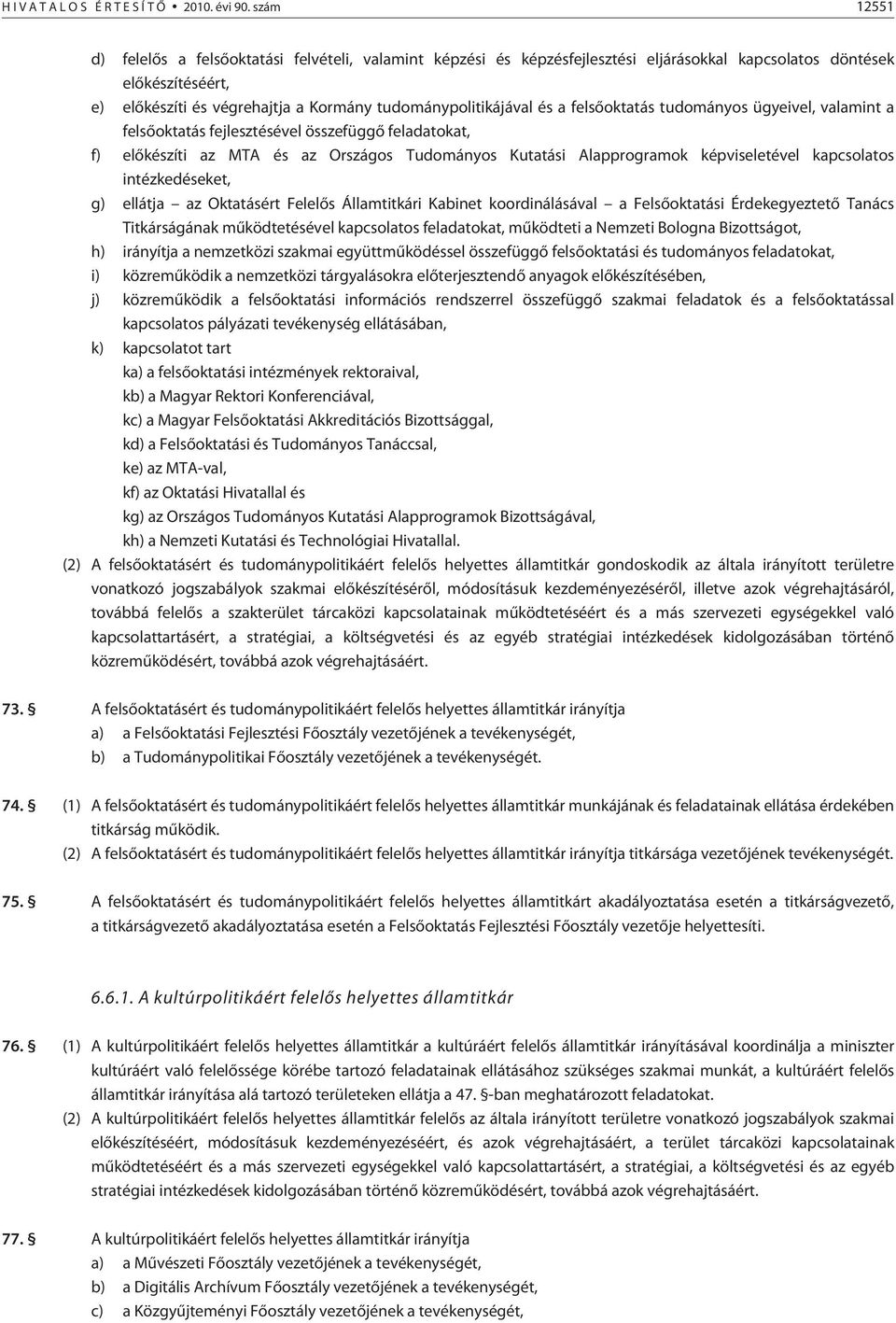 és a felsõoktatás tudományos ügyeivel, valamint a felsõoktatás fejlesztésével összefüggõ feladatokat, f) elõkészíti az MTA és az Országos Tudományos Kutatási Alapprogramok képviseletével kapcsolatos