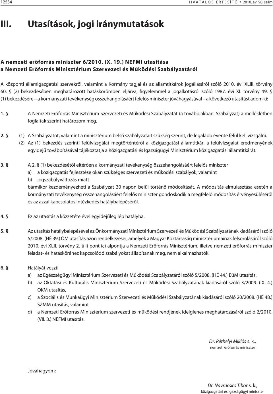 évi XLIII. törvény 60. (2) bekezdésében meghatározott hatáskörömben eljárva, figyelemmel a jogalkotásról szóló 1987. évi XI. törvény 49.