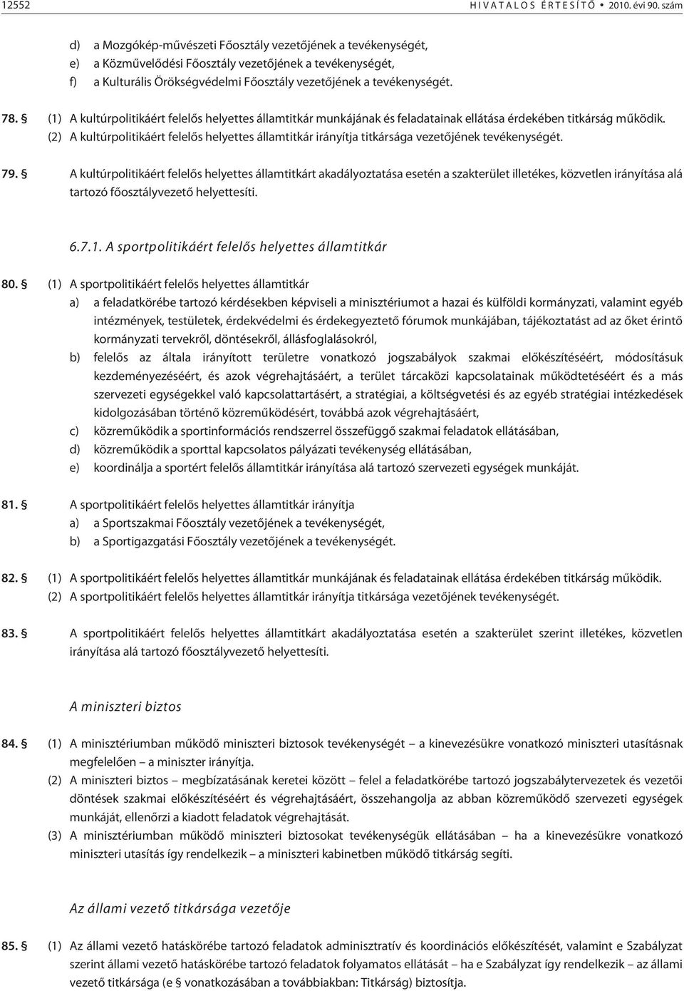(1) A kultúrpolitikáért felelõs munkájának és feladatainak ellátása érdekében titkárság mûködik. (2) A kultúrpolitikáért felelõs irányítja titkársága vezetõjének tevékenységét. 79.