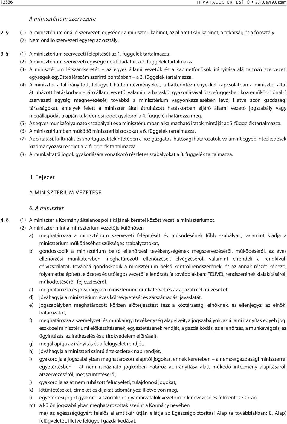 (1) A minisztérium szervezeti felépítését az 1. függelék tartalmazza.