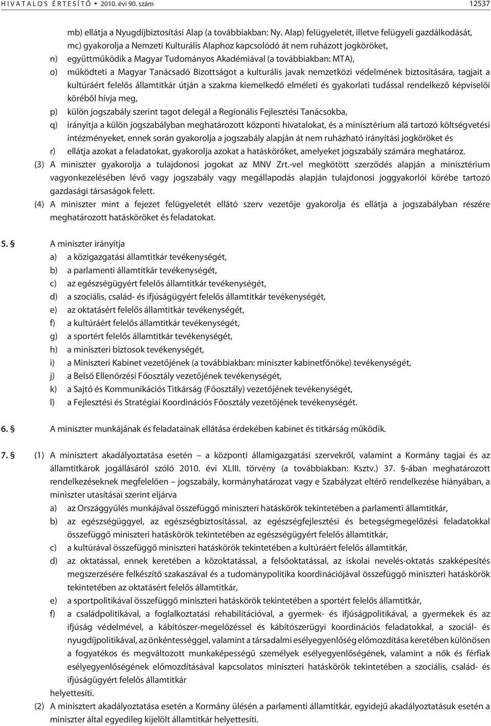 továbbiakban: MTA), o) mûködteti a Magyar Tanácsadó Bizottságot a kulturális javak nemzetközi védelmének biztosítására, tagjait a kultúráért felelõs államtitkár útján a szakma kiemelkedõ elméleti és