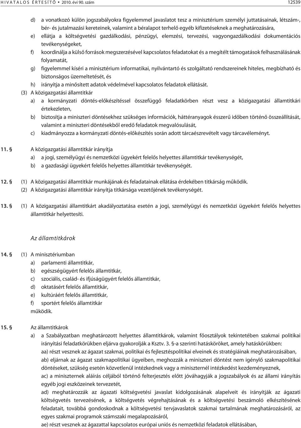 kifizetéseknek a meghatározására, e) ellátja a költségvetési gazdálkodási, pénzügyi, elemzési, tervezési, vagyongazdálkodási dokumentációs tevékenységeket, f) koordinálja a külsõ források
