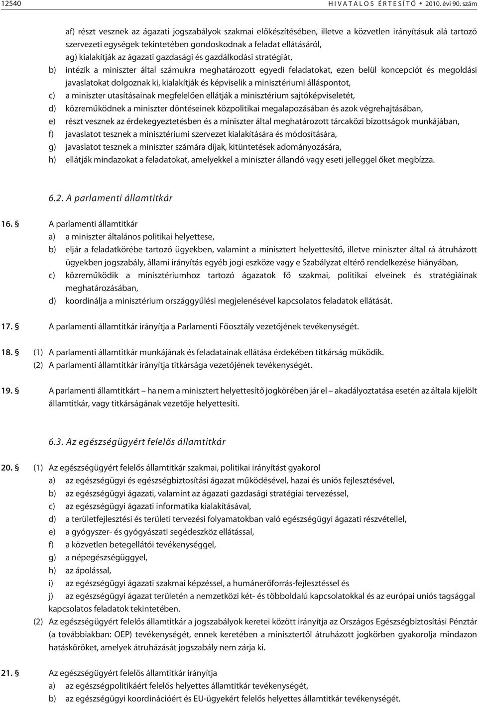 és gazdálkodási stratégiát, b) intézik a miniszter által számukra meghatározott egyedi feladatokat, ezen belül koncepciót és megoldási javaslatokat dolgoznak ki, kialakítják és képviselik a