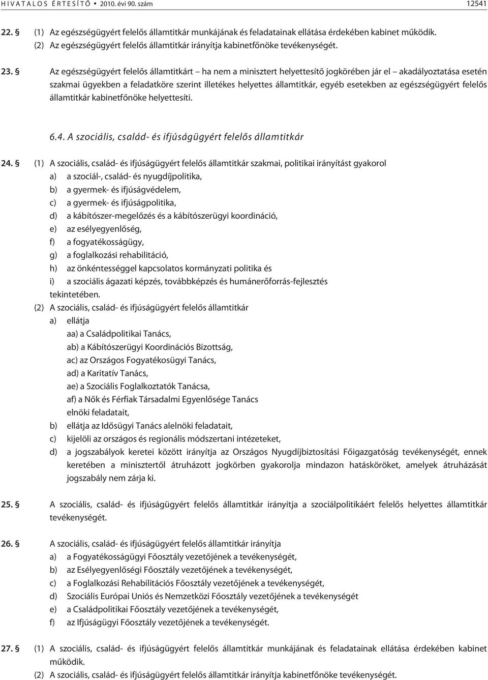 Az egészségügyért felelõs államtitkárt ha nem a minisztert helyettesítõ jogkörében jár el akadályoztatása esetén szakmai ügyekben a feladatköre szerint illetékes, egyéb esetekben az egészségügyért