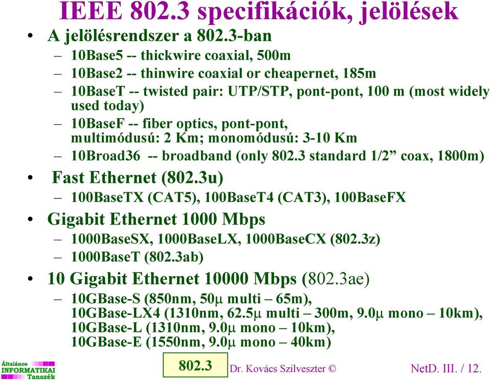 pont-pont, multimódusú: 2 Km; monomódusú: 3-10 Km 10Broad36 -- broadband (only 802.3 standard 1/2 coax, 1800m) Fast Ethernet (802.