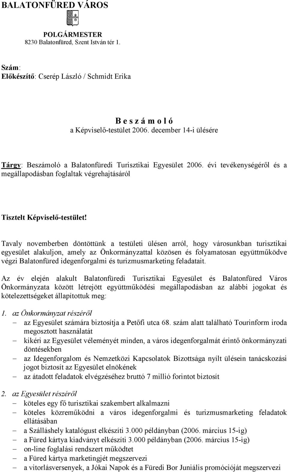 Tavaly novemberben döntöttünk a testületi ülésen arról, hogy városunkban turisztikai egyesület alakuljon, amely az Önkormányzattal közösen és folyamatosan együttműködve végzi Balatonfüred