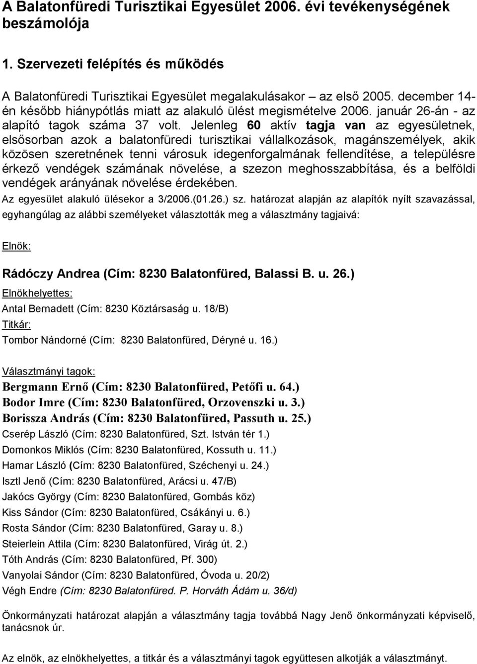 Jelenleg 60 aktív tagja van az egyesületnek, elsősorban azok a balatonfüredi turisztikai vállalkozások, magánszemélyek, akik közösen szeretnének tenni városuk idegenforgalmának fellendítése, a