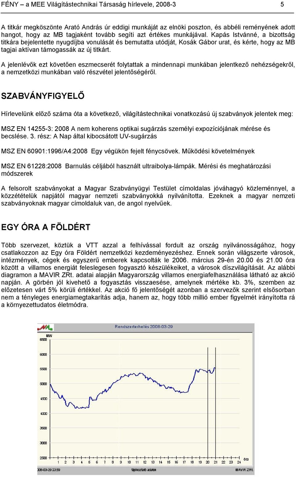 Kapás Istvánné, a bizottság titkára bejelentette nyugdíjba vonulását és bemutatta utódját, Kosák Gábor urat, és kérte, hogy az MB tagjai aktívan támogassák az új titkárt.