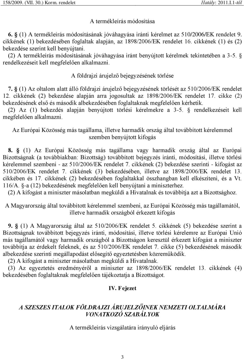 A földrajzi árujelző bejegyzésének törlése 7. (1) Az oltalom alatt álló földrajzi árujelző bejegyzésének törlését az 510/2006/EK rendelet 12.