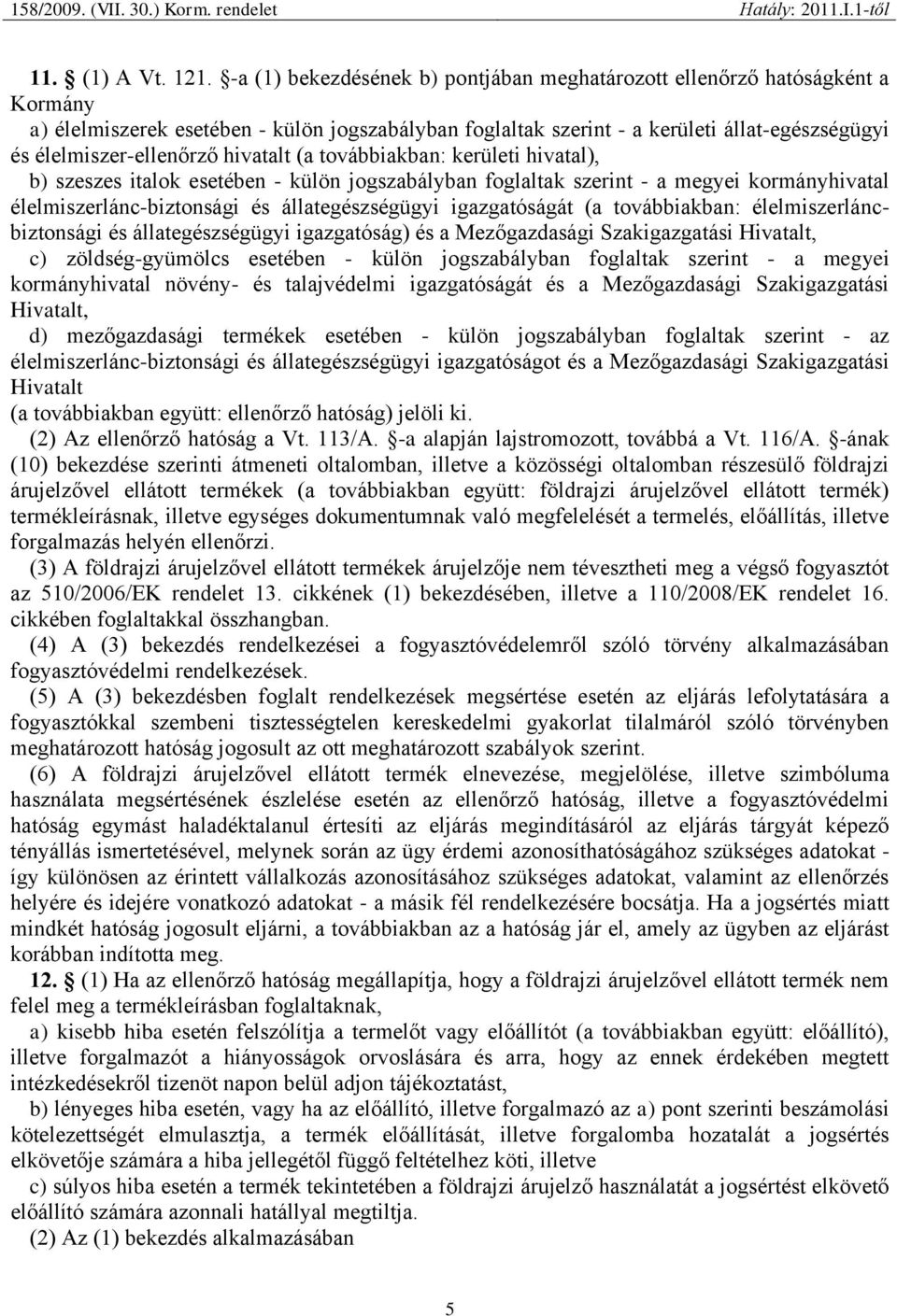 hivatalt (a továbbiakban: kerületi hivatal), b) szeszes italok esetében - külön jogszabályban foglaltak szerint - a megyei kormányhivatal élelmiszerlánc-biztonsági és állategészségügyi igazgatóságát