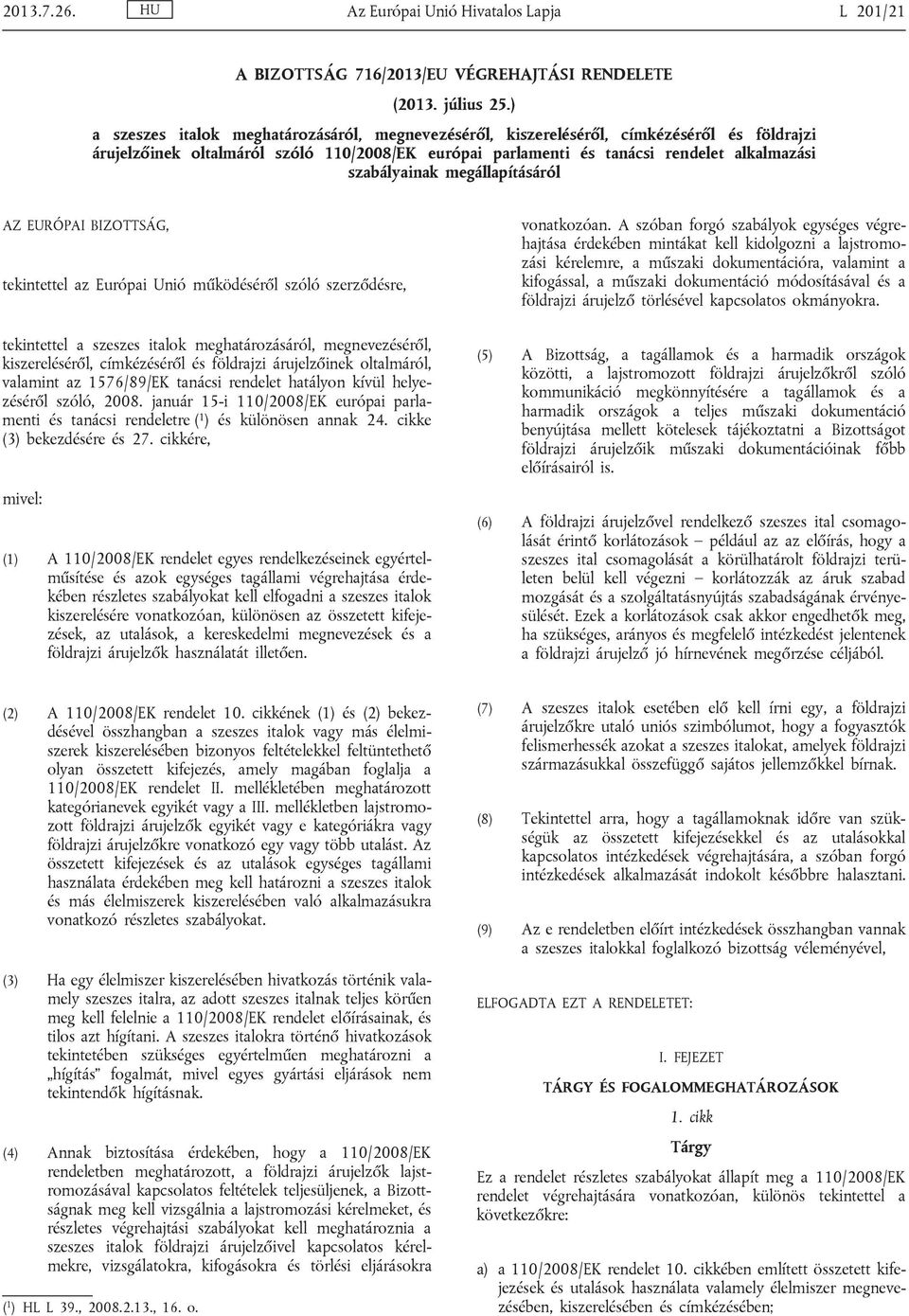 szabályainak megállapításáról AZ EURÓPAI BIZOTTSÁG, tekintettel az Európai Unió működéséről szóló szerződésre, tekintettel a szeszes italok meghatározásáról, megnevezéséről, kiszereléséről,