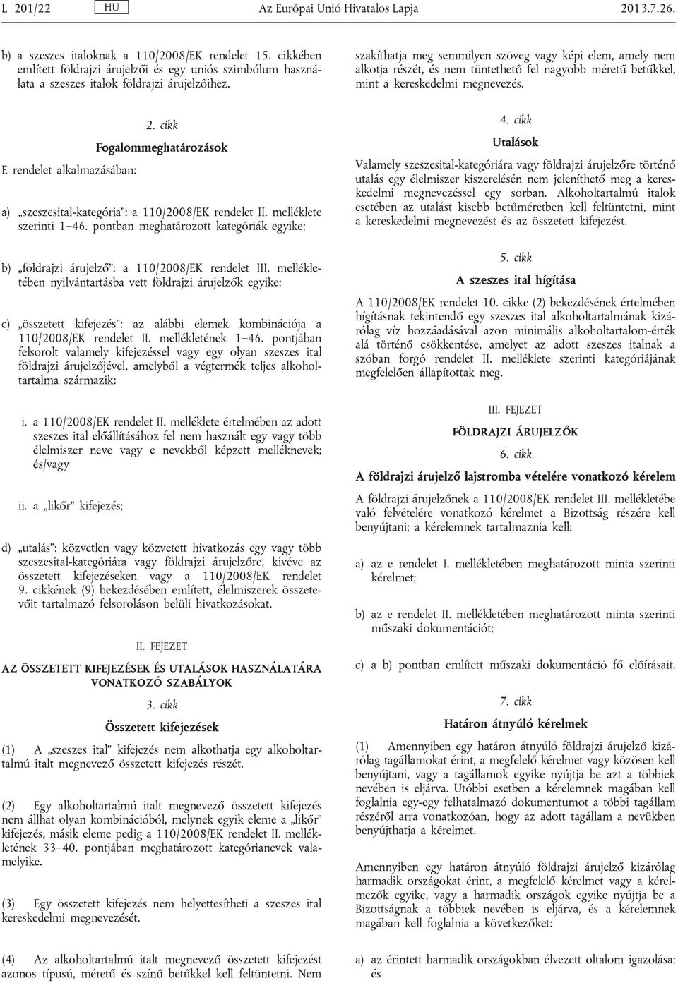 cikk Fogalommeghatározások a) szeszesital-kategória : a 110/2008/EK rendelet II. melléklete szerinti 1 46. pontban meghatározott kategóriák egyike; b) földrajzi árujelző : a 110/2008/EK rendelet III.