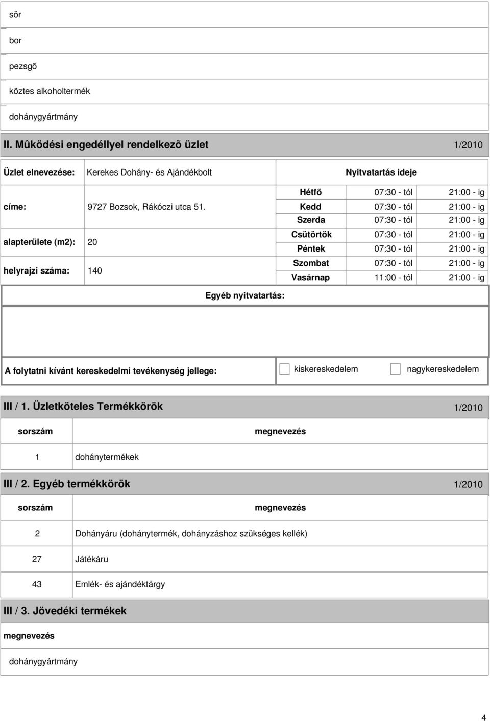 alapterülete (m): 0 helyrajzi száma: 140 Egyéb nyitvatartás: Hétfõ Kedd Szerda Csütörtök Péntek Szombat Vasárnap 11:00 - tól 1:00 - ig A folytatni kívánt