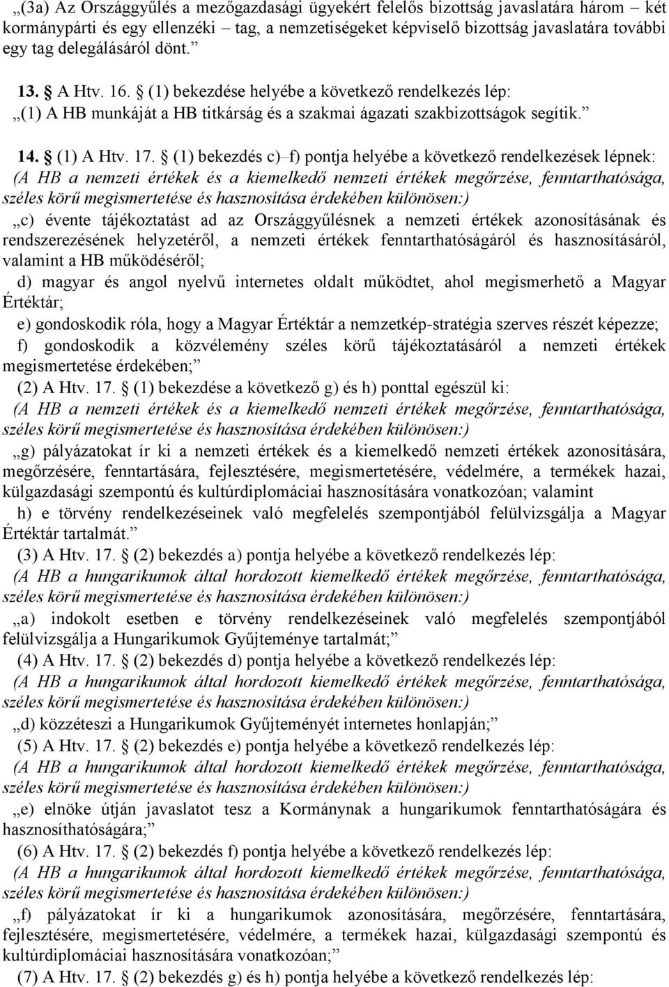 (1) bekezdés c) f) pontja helyébe a következő rendelkezések lépnek: (A HB a nemzeti értékek és a kiemelkedő nemzeti értékek megőrzése, fenntarthatósága, c) évente tájékoztatást ad az Országgyűlésnek