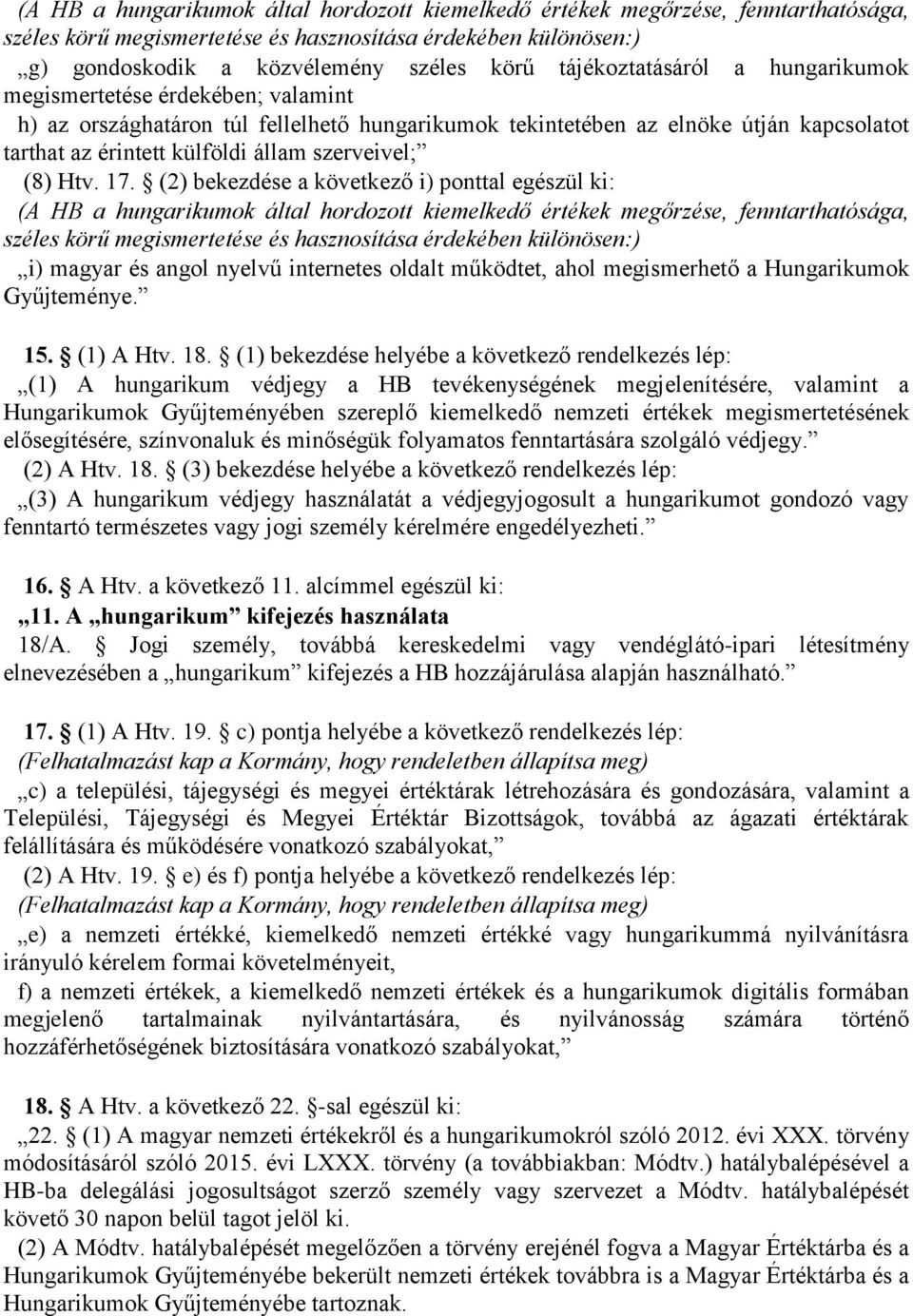 (2) bekezdése a következő i) ponttal egészül ki: i) magyar és angol nyelvű internetes oldalt működtet, ahol megismerhető a Hungarikumok Gyűjteménye. 15. (1) A Htv. 18.