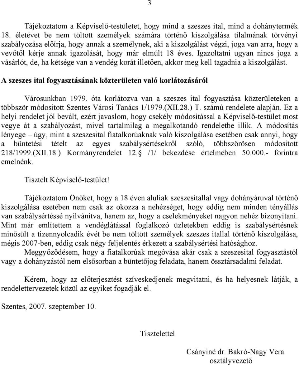 igazolását, hogy már elmúlt 18 éves. Igazoltatni ugyan nincs joga a vásárlót, de, ha kétsége van a vendég korát illetően, akkor meg kell tagadnia a kiszolgálást.