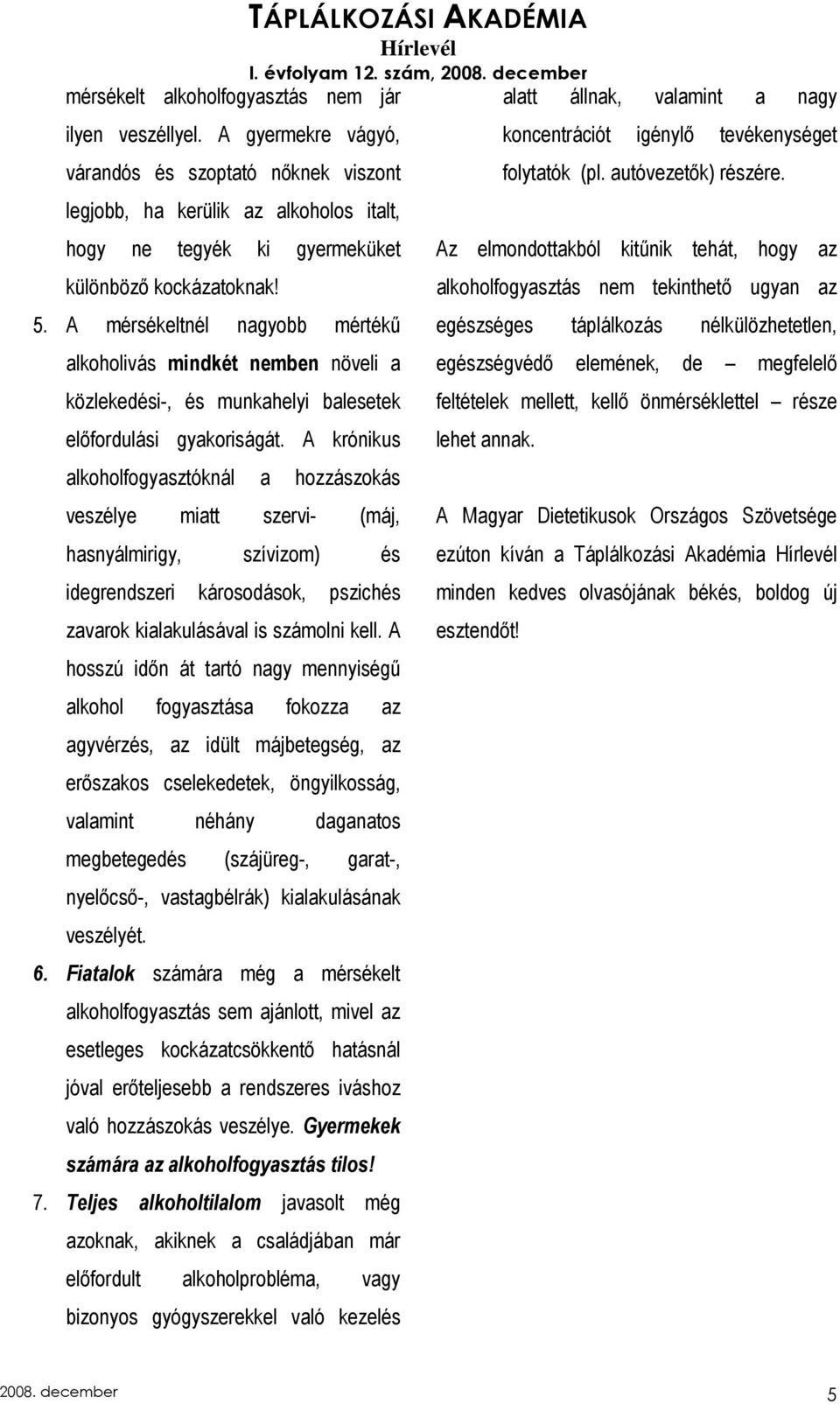 A mérsékeltnél nagyobb mértékő alkoholivás mindkét nemben növeli a közlekedési-, és munkahelyi balesetek elıfordulási gyakoriságát.