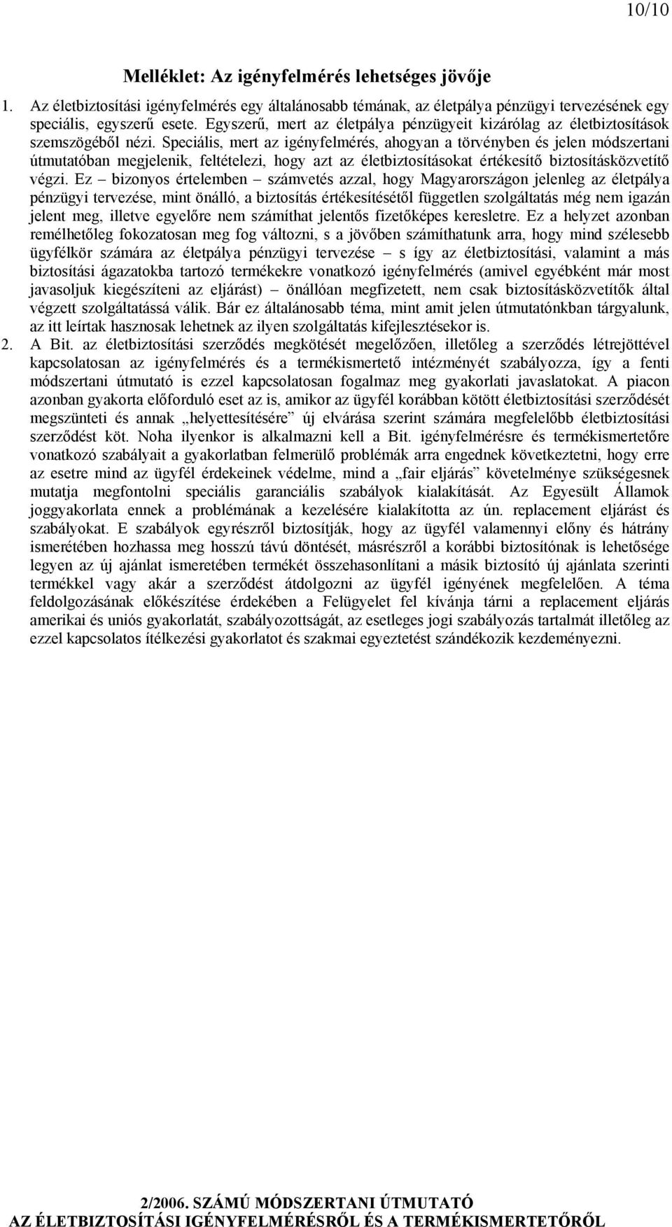 Speciális, mert az igényfelmérés, ahogyan a törvényben és jelen módszertani útmutatóban megjelenik, feltételezi, hogy azt az életbiztosításokat értékesítő biztosításközvetítő végzi.