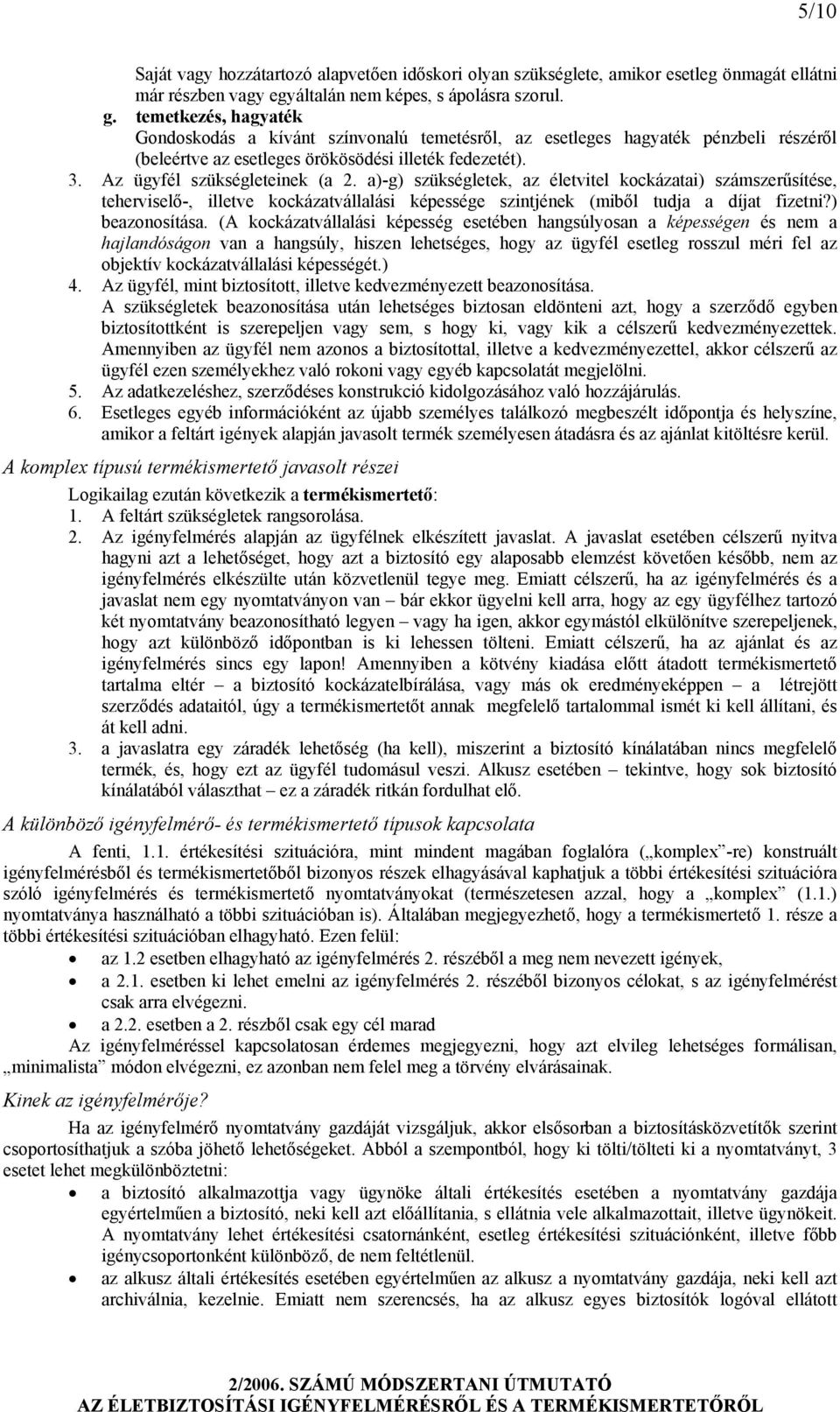a)-g) szükségletek, az életvitel kockázatai) számszerűsítése, teherviselő-, illetve kockázatvállalási képessége szintjének (miből tudja a díjat fizetni?) beazonosítása.