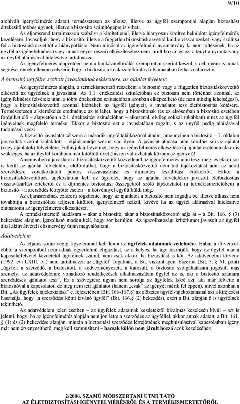 Javasoljuk, hogy a biztosító, illetve a független biztosításközvetítő küldje vissza ezeket, vagy szólítsa fel a biztosításközvetítőt a hiánypótlásra.