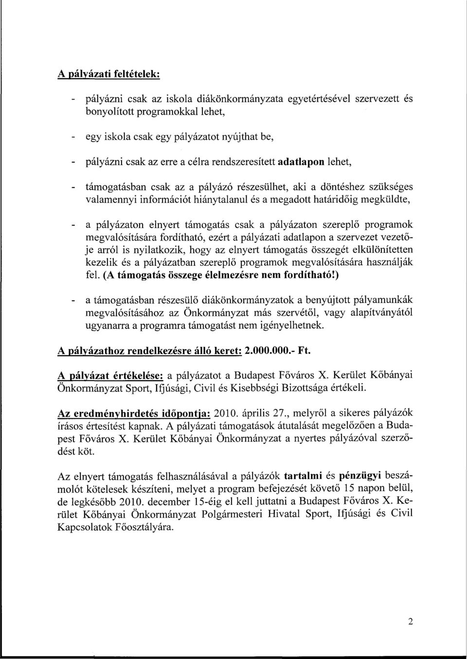 elnyert támogatás csak a pályázaton szereplő programok megvalósítására fordítható, ezért a pályázati adatlapon a szervezet vezetője arról is nyilatkozik, hogy az elnyert támogatás összegét