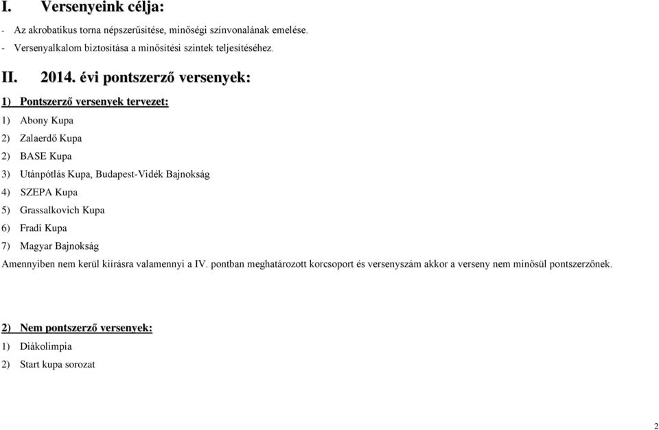 évi pontszerző versenyek: 1) Pontszerző versenyek tervezet: 1) Abony Kupa 2) Zalaerdő Kupa 2) BASE Kupa 3) Utánpótlás Kupa, Budapest-Vidék Bajnokság