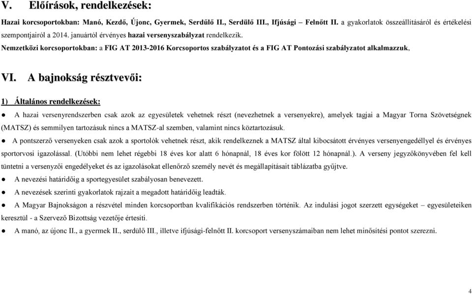 A bajnokság résztvevői: 1) Általános rendelkezések: A hazai versenyrendszerben csak azok az egyesületek vehetnek részt (nevezhetnek a versenyekre), amelyek tagjai a Magyar Torna Szövetségnek (MATSZ)