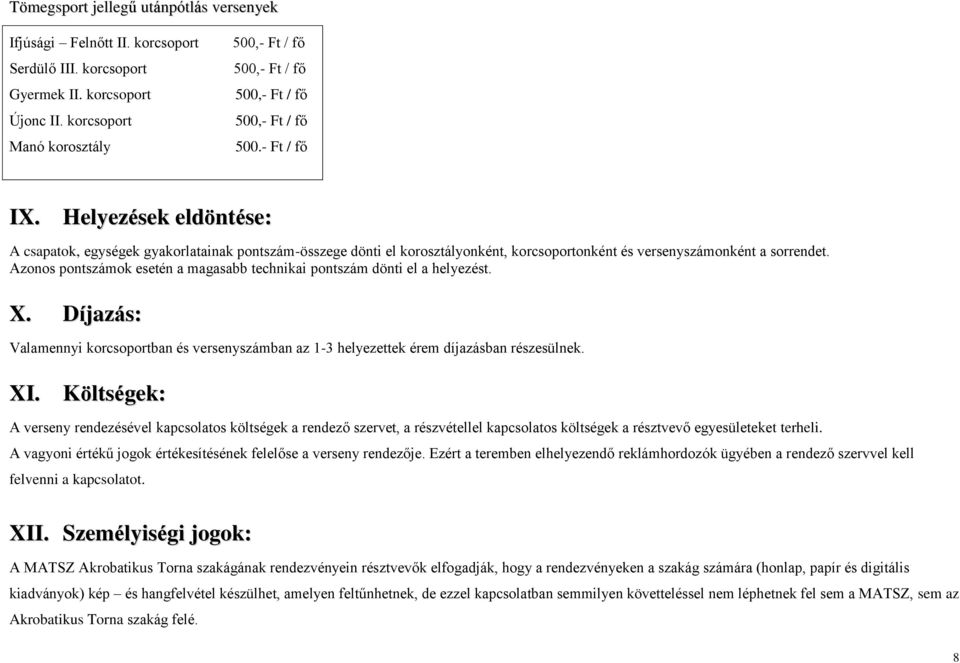 Helyezések eldöntése: A csapatok, egységek gyakorlatainak pontszám-összege dönti el korosztályonként, korcsoportonként és versenyszámonként a sorrendet.