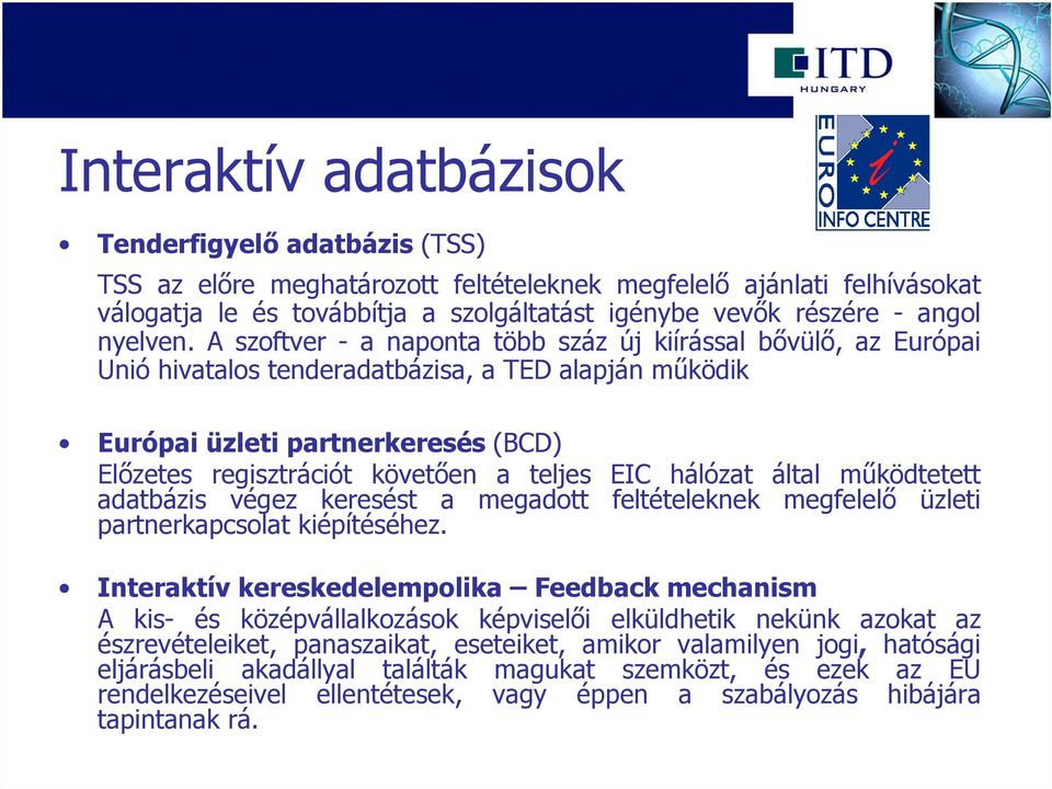 A szoftver - a naponta több száz új kiírással bővülő, az Európai Unió hivatalos tenderadatbázisa, a TED alapján működik Európai üzleti partnerkeresés (BCD) Előzetes regisztrációt követően a teljes