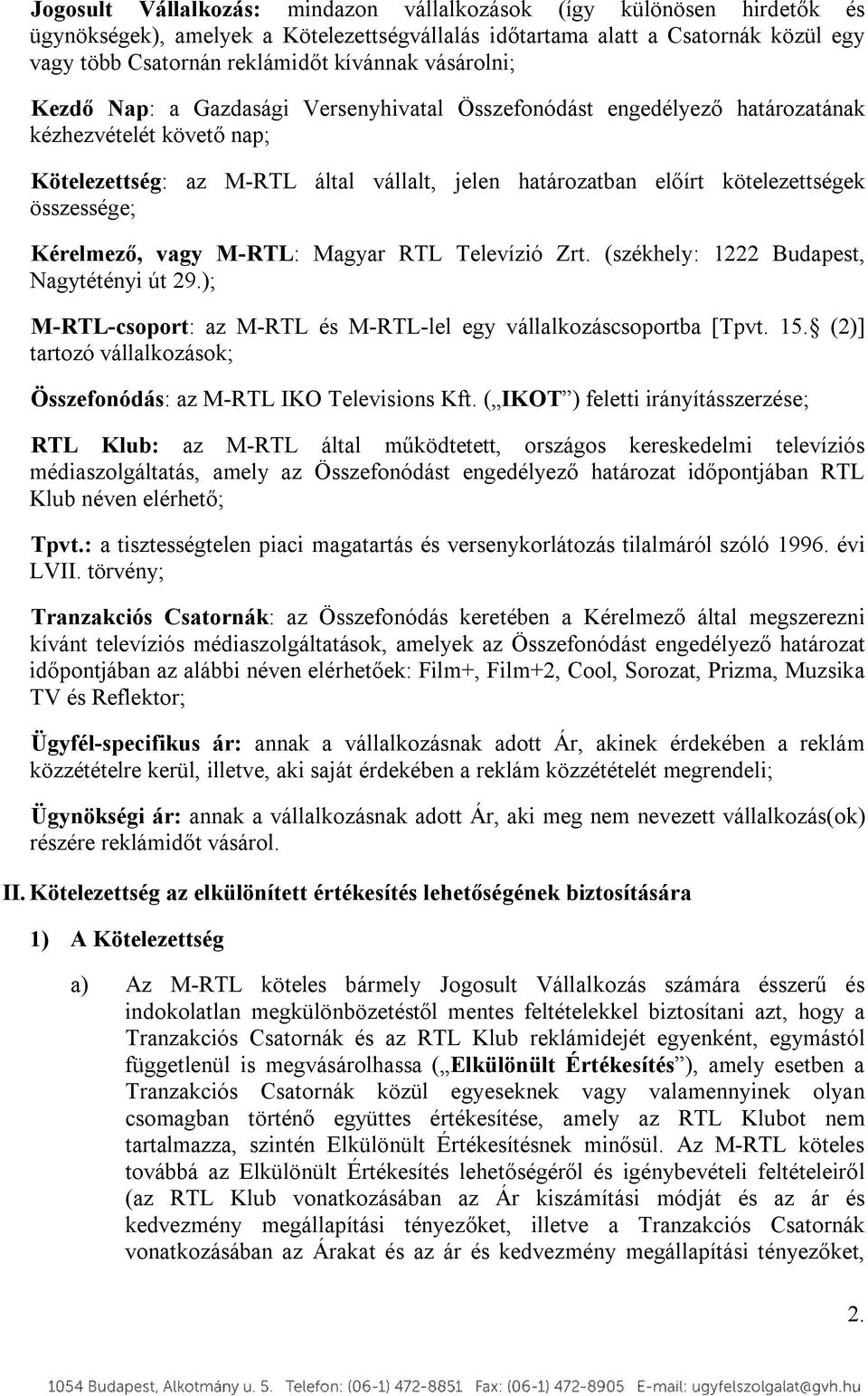 összessége; Kérelmező, vagy M-RTL: Magyar RTL Televízió Zrt. (székhely: 1222 Budapest, Nagytétényi út 29.); M-RTL-csoport: az M-RTL és M-RTL-lel egy vállalkozáscsoportba [Tpvt. 15.
