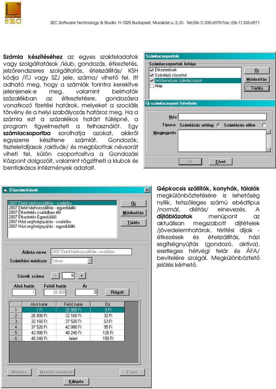 szabályozás határoz meg. Ha a számla ezt a százalékos határt túllépné, a program figyelmezteti a felhasználót. Egy számlacsoportba sorolhatja azokat, akikről egyszerre készítene számlát.