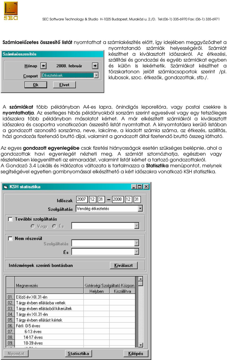 étkezők, gondozottak, stb./. A számlákat több példányban A4-es lapra, önindigós leporellóra, vagy postai csekkre is nyomtathatja.