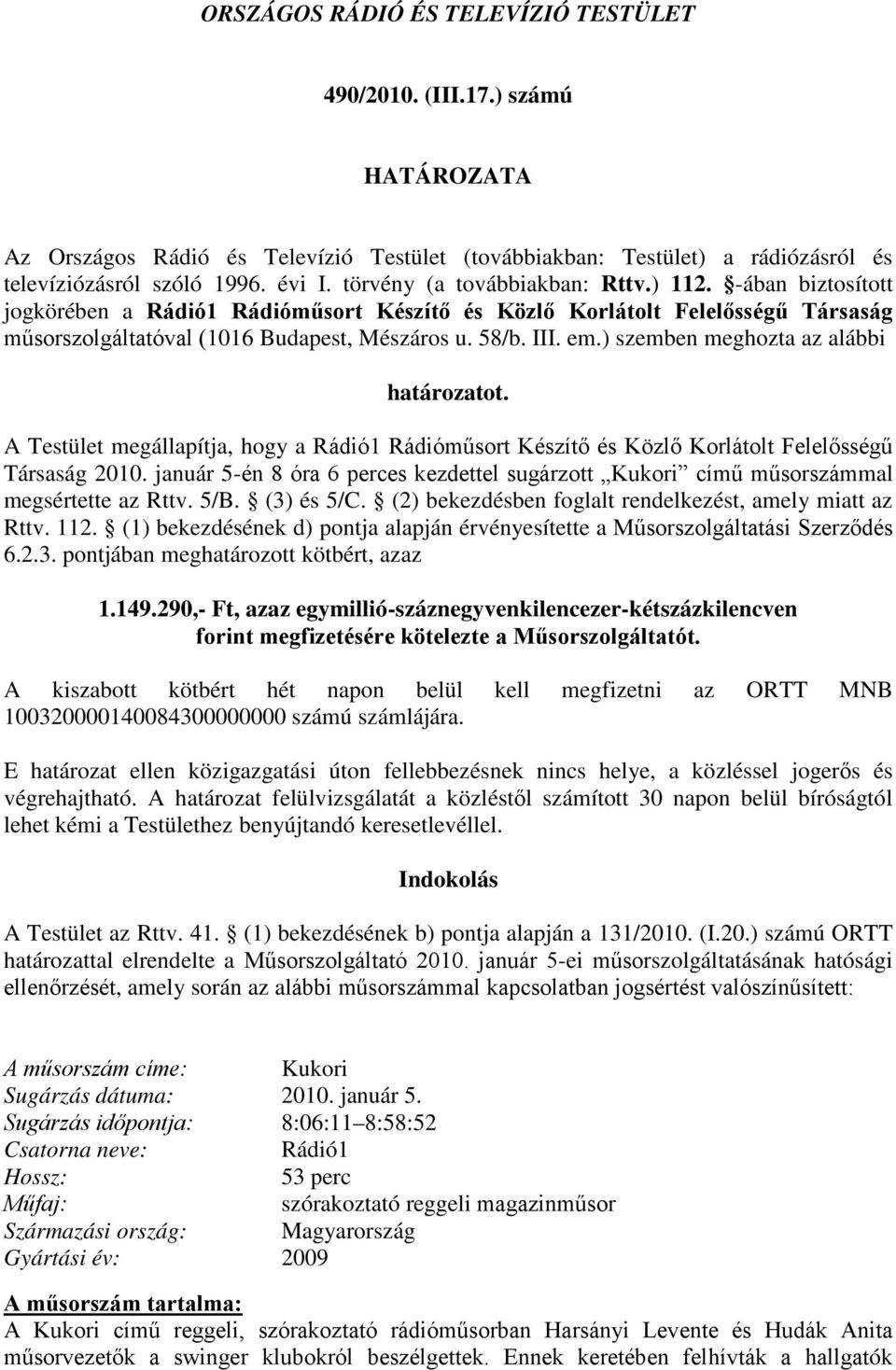 ) szemben meghozta az alábbi határozatot. A Testület megállapítja, hogy a Rádió1 Rádióműsort Készítő és Közlő Korlátolt Felelősségű Társaság 2010.