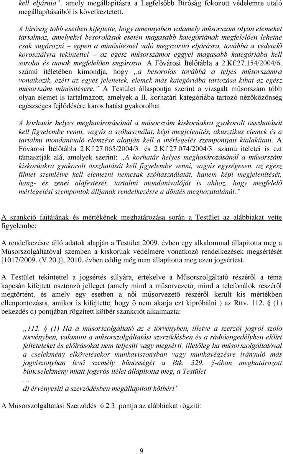 minősítésnél való megszorító eljárásra, továbbá a védendő korosztályra tekintettel az egész műsorszámot eggyel magasabb kategóriába kell sorolni és annak megfelelően sugározni.