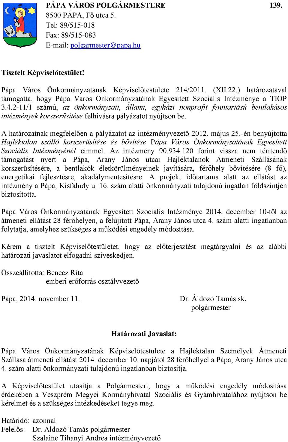 2-11/1 számú, az önkormányzati, állami, egyházi nonprofit fenntartású bentlakásos intézmények korszerűsítése felhívásra pályázatot nyújtson be.