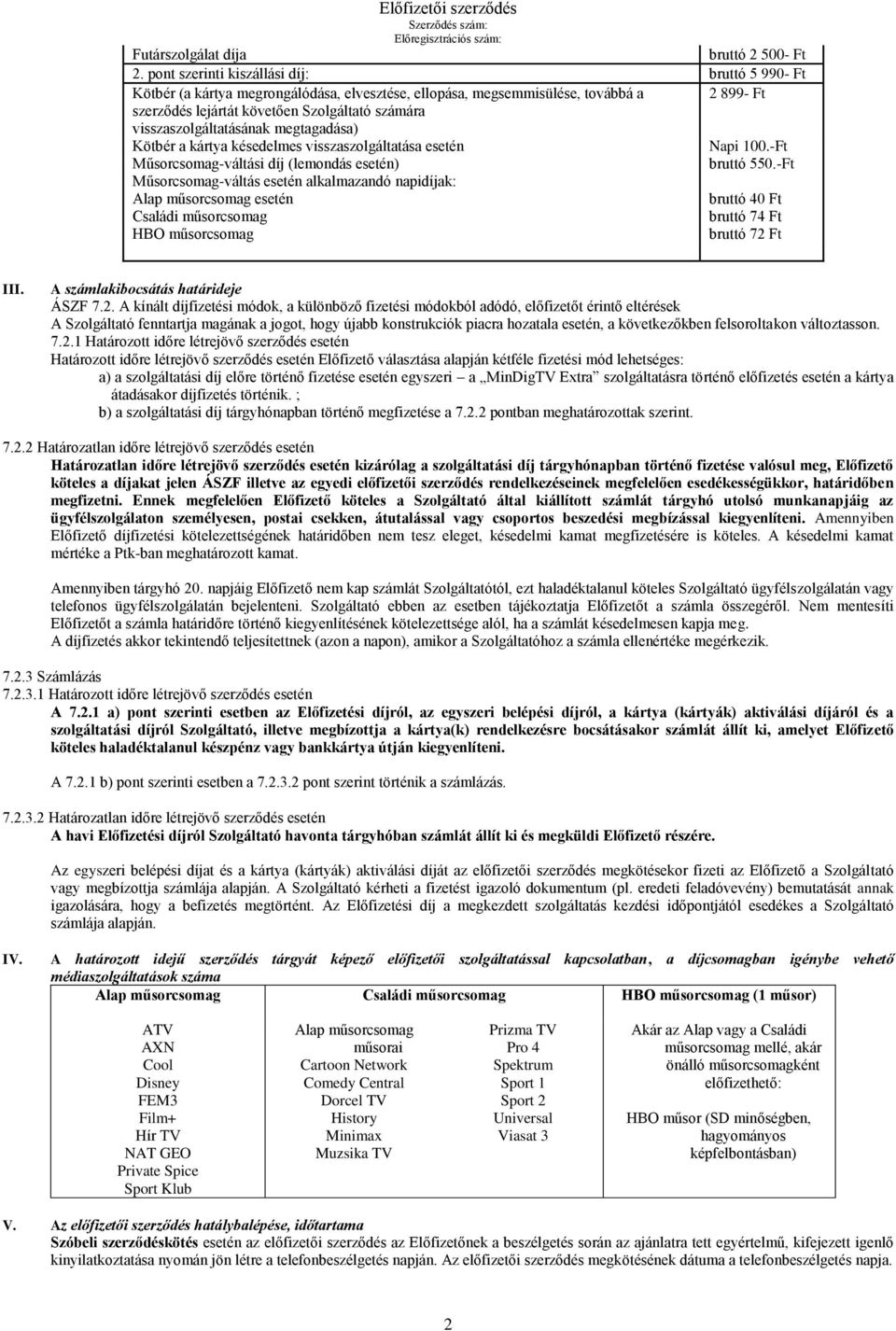 visszaszolgáltatásának megtagadása) Kötbér a kártya késedelmes visszaszolgáltatása esetén Napi 100.-Ft Műsorcsomag-váltási díj (lemondás esetén) bruttó 550.