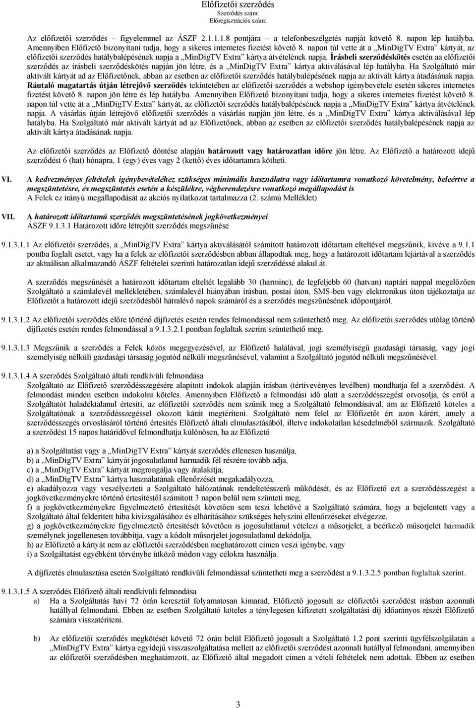 napon túl vette át a MinDigTV Extra kártyát, az előfizetői szerződés hatálybalépésének napja a MinDigTV Extra kártya átvételének napja.