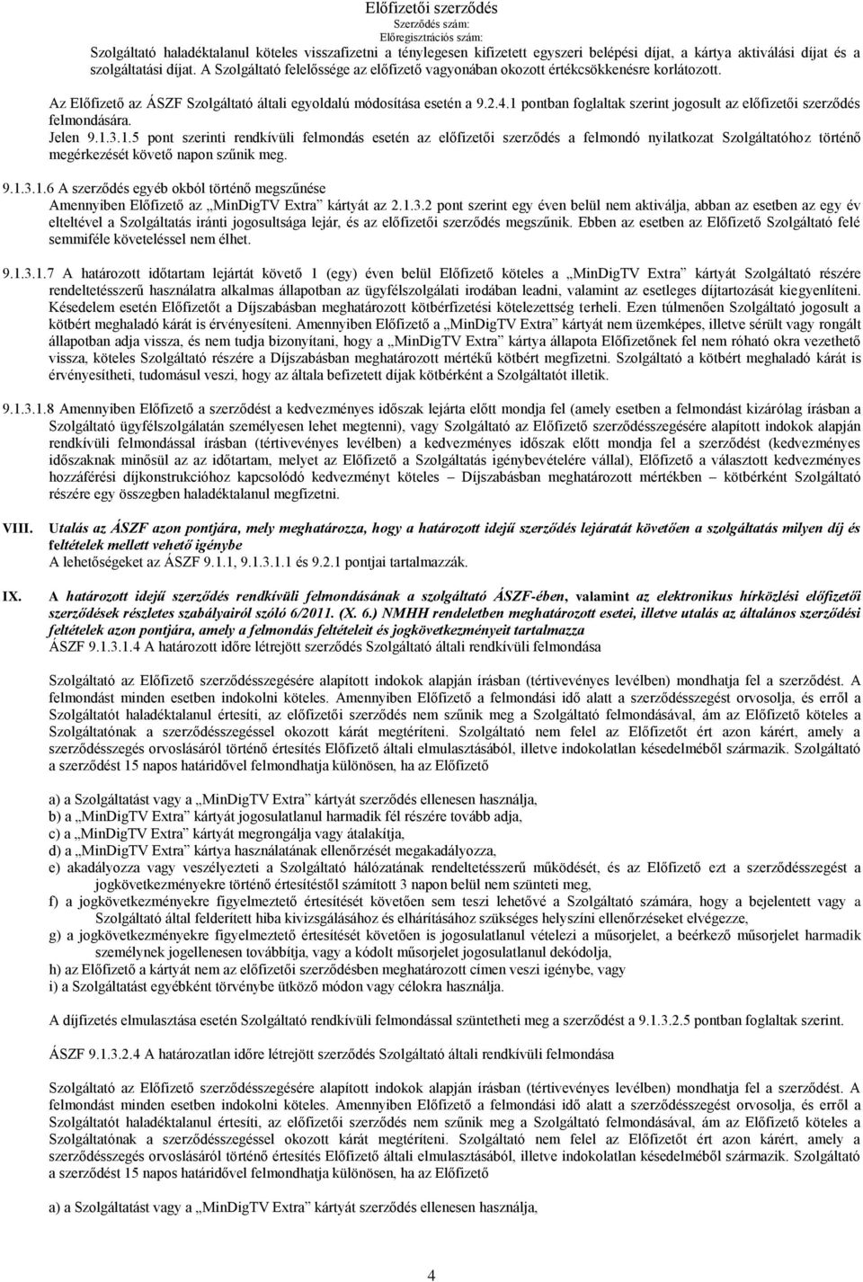 1 pontban foglaltak szerint jogosult az előfizetői szerződés felmondására. Jelen 9.1.3.1.5 pont szerinti rendkívüli felmondás esetén az előfizetői szerződés a felmondó nyilatkozat Szolgáltatóhoz történő megérkezését követő napon szűnik meg.
