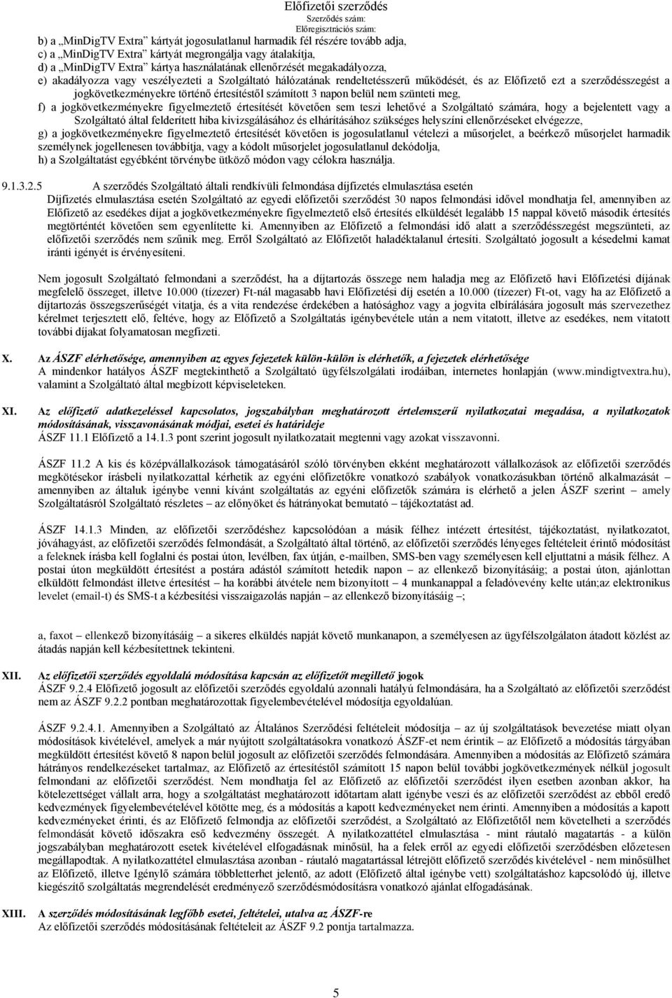 napon belül nem szünteti meg, f) a jogkövetkezményekre figyelmeztető értesítését követően sem teszi lehetővé a Szolgáltató számára, hogy a bejelentett vagy a Szolgáltató által felderített hiba