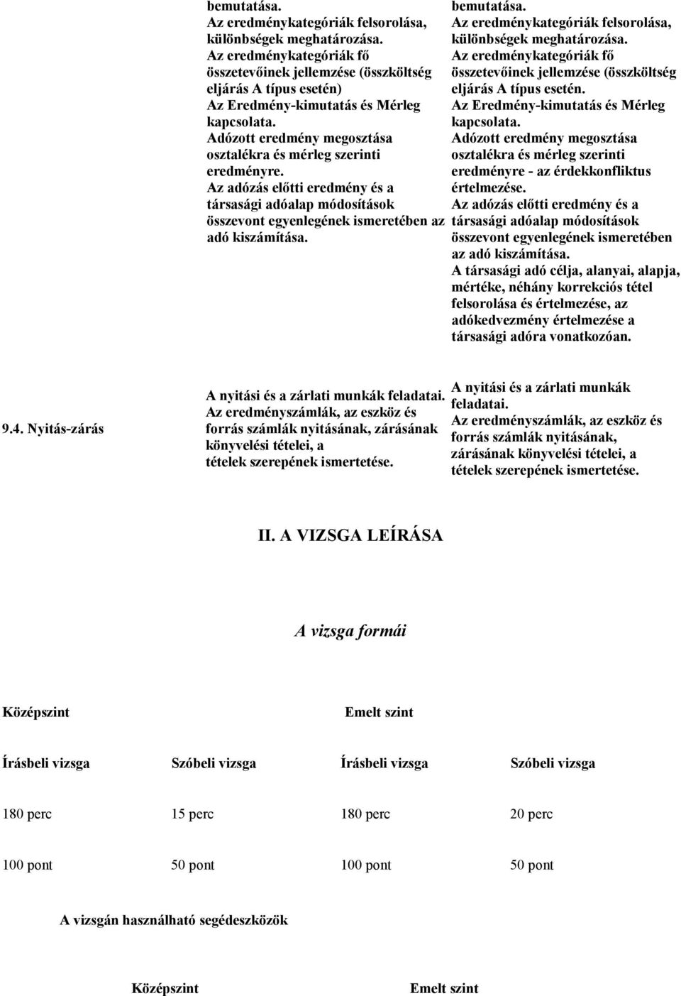 Az eredménykategóriák felsorolása, különbségek meghatározása. Az eredménykategóriák fı összetevıinek jellemzése (összköltség eljárás A típus esetén. Az Eredmény-kimutatás és Mérleg kapcsolata.