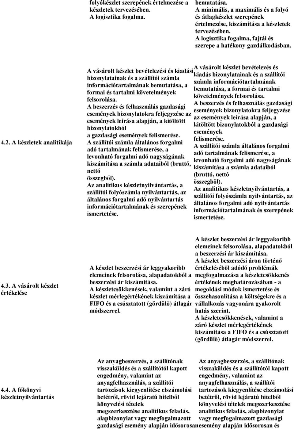 A készletek analitikája A vásárolt készlet bevételezés és A vásárolt készlet bevételezési és kiadási kiadás bizonylatainak és a szállítói bizonylatainak és a szállítói számla számla