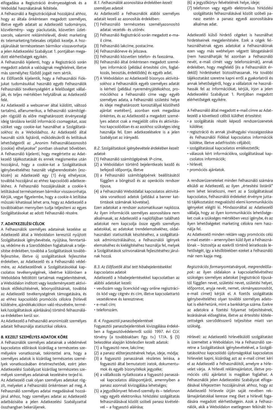 üzletszerzés, valamint reklámhírlevél, direkt marketing és telemarketing/telesales céljából kezelje. A hozzájárulását természetesen bármikor visszavonhatja a jelen Adatkezelési Szabályzat 1.