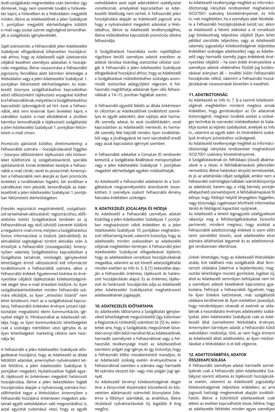 Saját üzletszerzés: a Felhasználók jelen Adatkezelési Szabályzat elfogadásával kifejezetten hozzájárulnak ahhoz, hogy az Adatkezelő saját üzletszerzési céljából kezelheti személyes adataikat.
