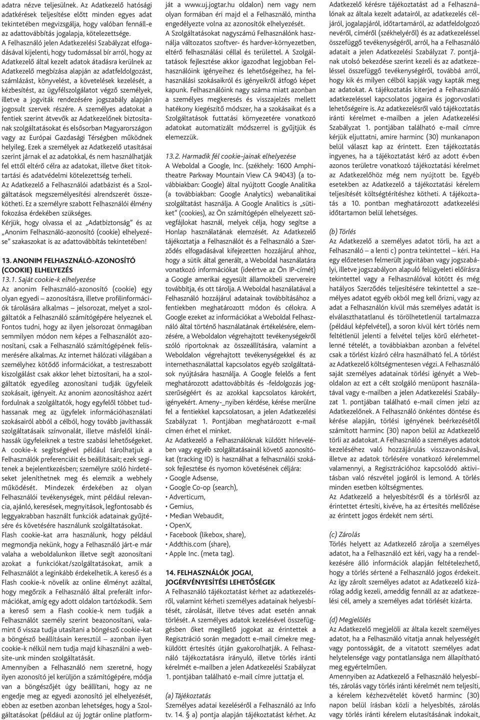 adatfeldolgozást, számlázást, könyvelést, a követelések kezelését, a kézbesítést, az ügyfélszolgálatot végző személyek, illetve a jogviták rendezésére jogszabály alapján jogosult szervek részére.
